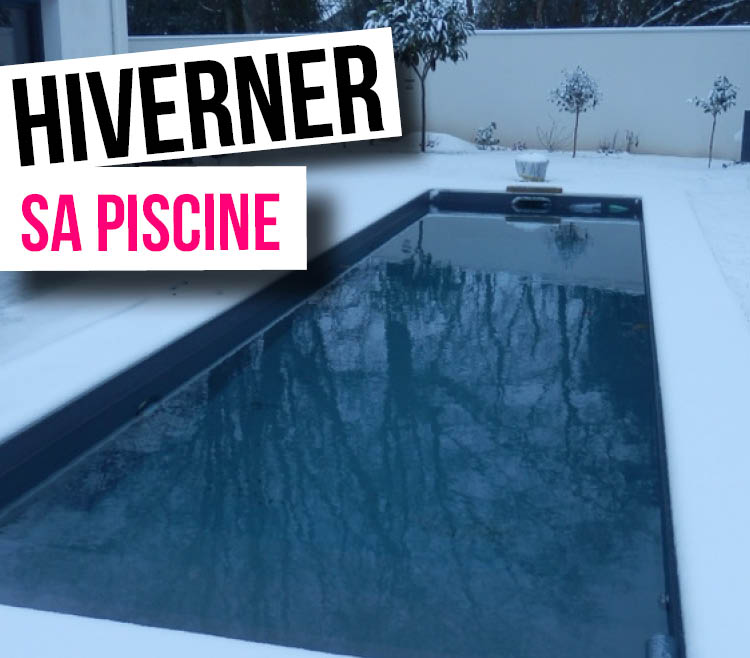 Hivernage : hiverner sa piscine - Piscines de France